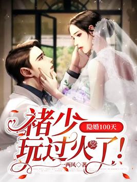 隐婚100天,褚少玩过火了！