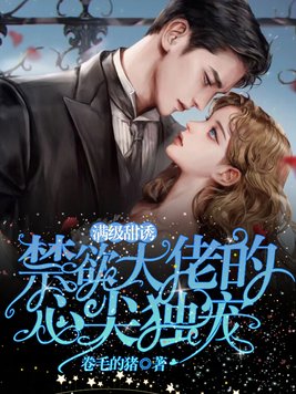 满级甜诱,禁欲大佬的心尖独宠