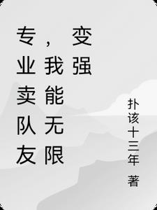 专业卖队友，我能无限变强
