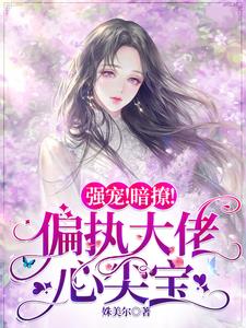 强撩！暗宠！偏执大佬心尖宝